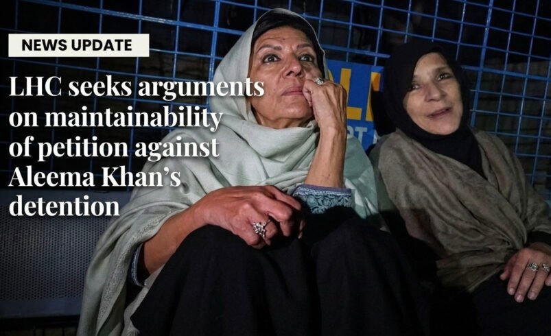 Lahore High Court Seeks More Arguments in Aleema Khan  Detention Case
